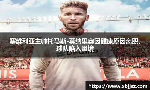 塞维利亚主帅托马斯-莫纳里奥因健康原因离职，球队陷入困境