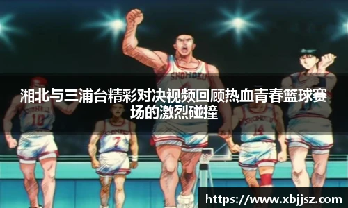 湘北与三浦台精彩对决视频回顾热血青春篮球赛场的激烈碰撞
