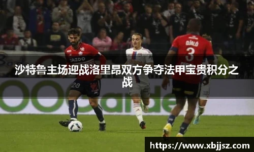 沙特鲁主场迎战洛里昂双方争夺法甲宝贵积分之战