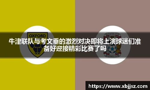 牛津联队与考文垂的激烈对决即将上演球迷们准备好迎接精彩比赛了吗